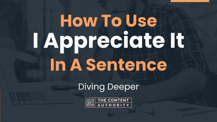 How To Use “I Appreciate It” In A Sentence: Diving Deeper