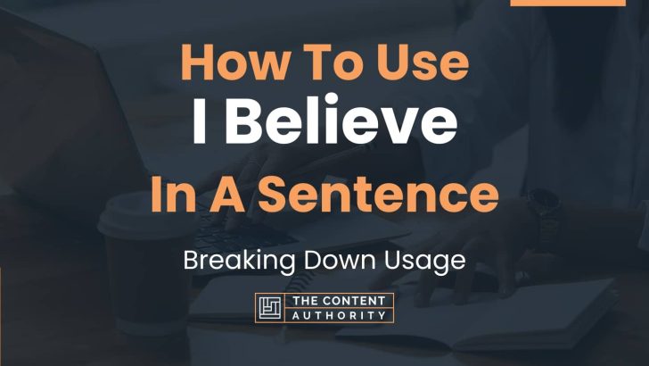 How To Use “I Believe” In A Sentence: Breaking Down Usage