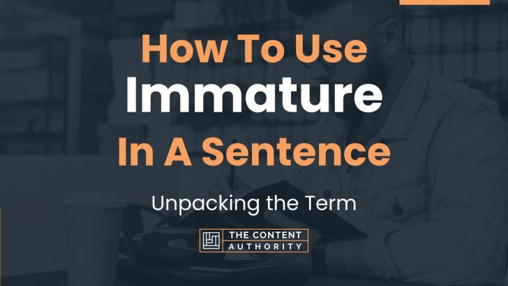 How To Use “Immature” In A Sentence: Unpacking the Term