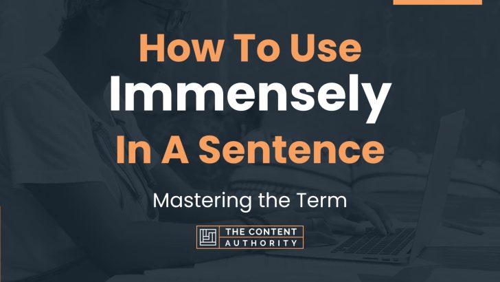 How To Use “Immensely” In A Sentence: Mastering the Term