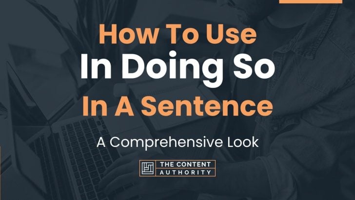 How To Use “In Doing So” In A Sentence: A Comprehensive Look