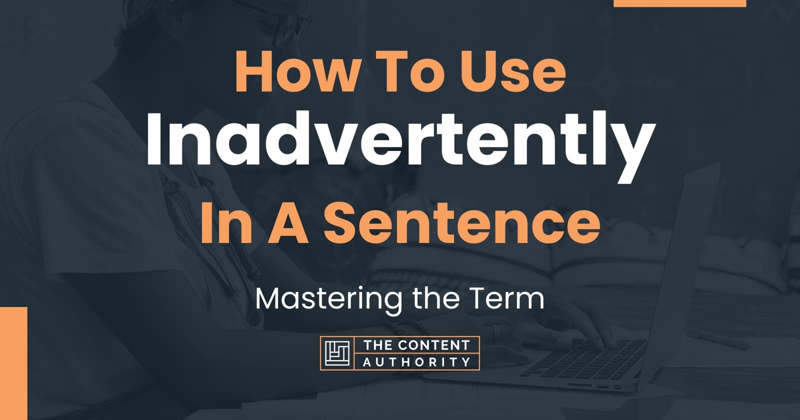 How To Use Inadvertently In A Sentence Mastering The Term