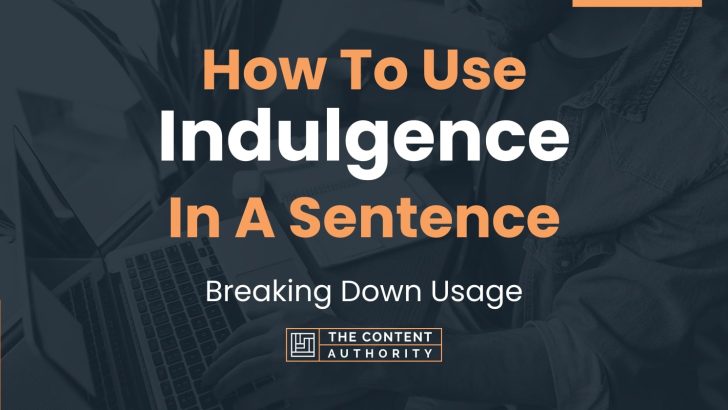 How To Use “Indulgence” In A Sentence: Breaking Down Usage