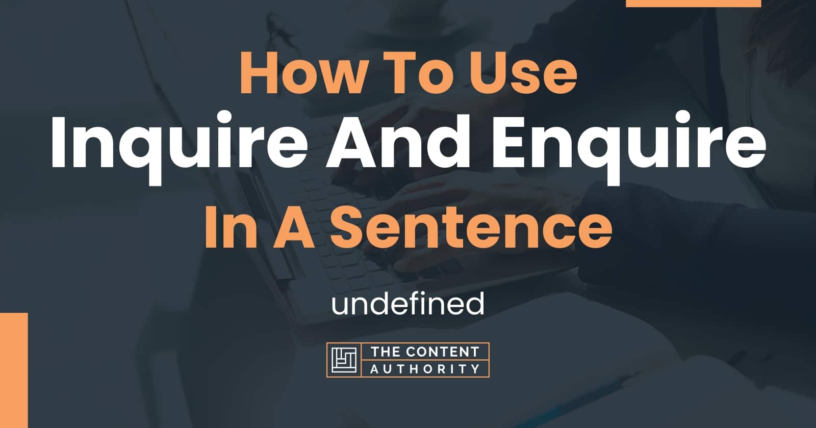 How To Use "Inquire And Enquire" In A Sentence: Undefined