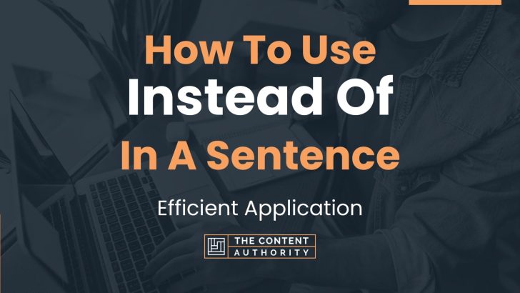 How To Use “Instead Of” In A Sentence: Efficient Application