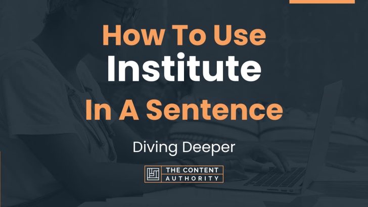 How To Use “Institute” In A Sentence: Diving Deeper
