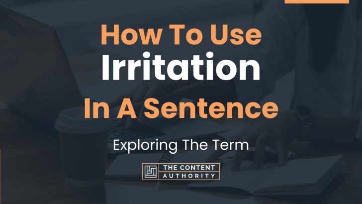 How To Use “Irritation” In A Sentence: Exploring The Term
