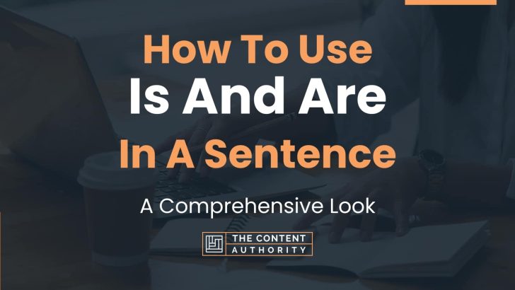 How To Use “Is And Are” In A Sentence: A Comprehensive Look