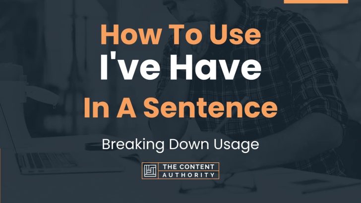 How To Use Ive Have In A Sentence Breaking Down Usage 