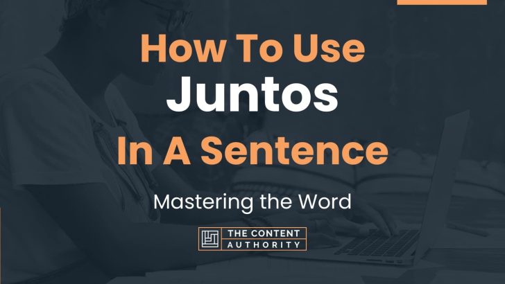 How To Use “Juntos” In A Sentence: Mastering the Word