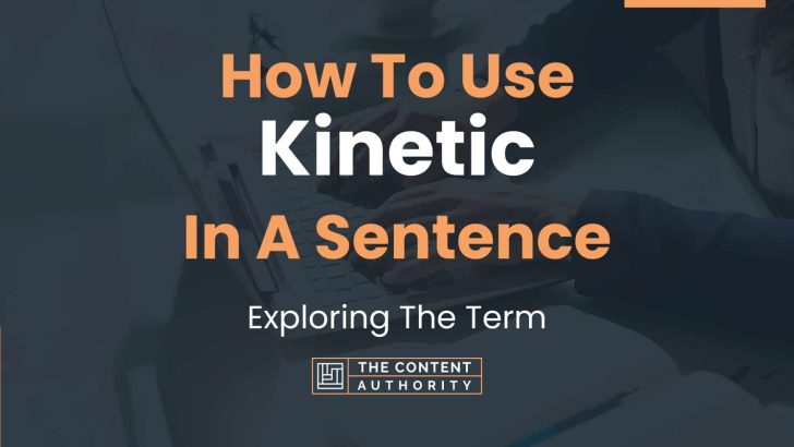 How To Use "Kinetic" In A Sentence: Exploring The Term
