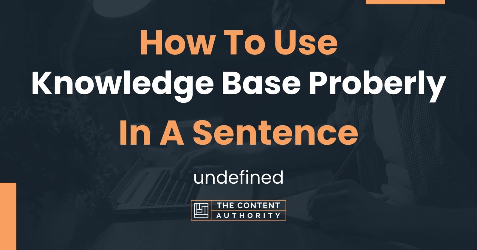 how-to-use-knowledge-base-proberly-in-a-sentence-undefined