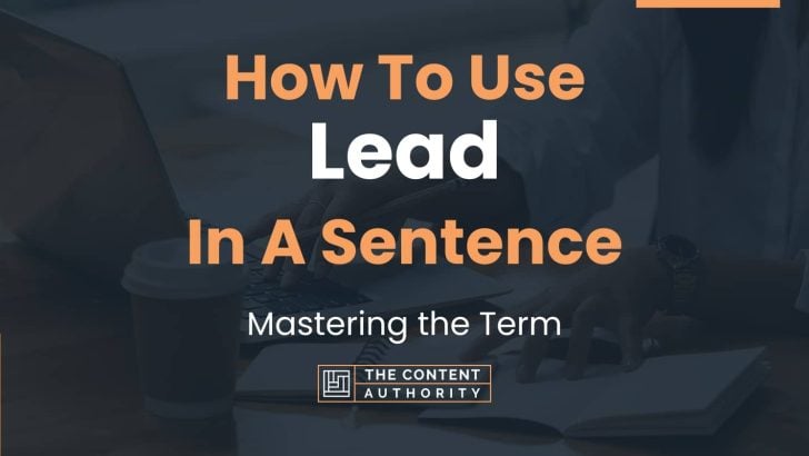 How To Use “Lead” In A Sentence: Mastering the Term