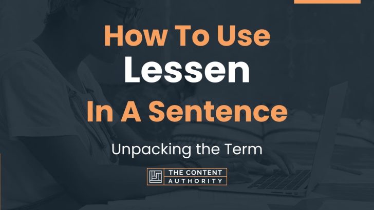 How To Use “Lessen” In A Sentence: Unpacking the Term
