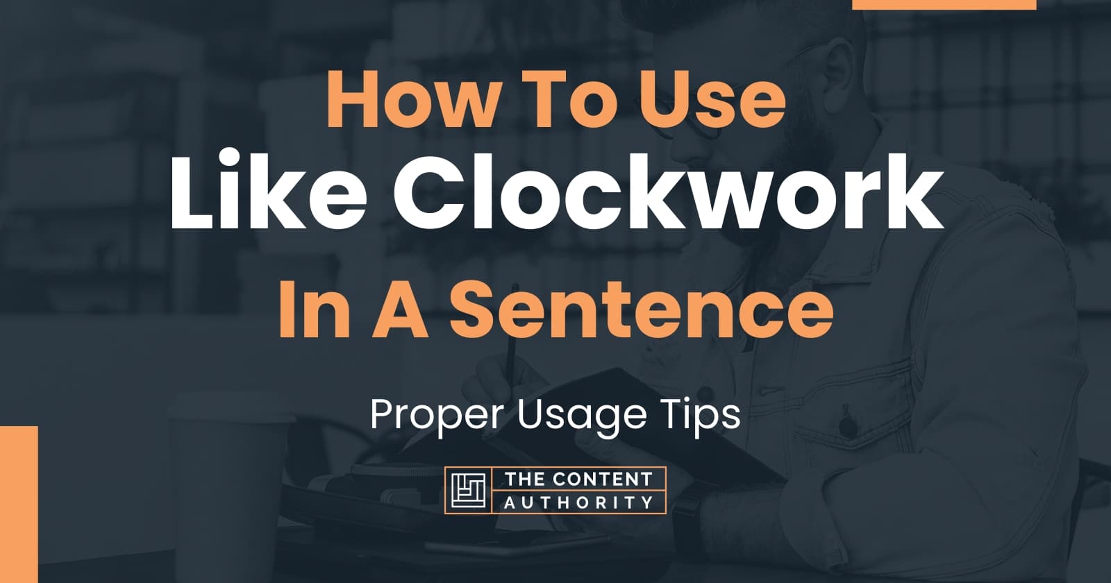 How To Use "Like Clockwork" In A Sentence Proper Usage Tips
