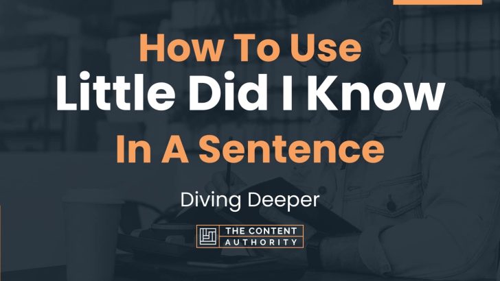 How To Use “Little Did I Know” In A Sentence: Diving Deeper