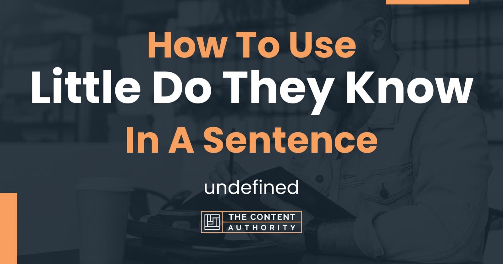 how-to-use-little-do-they-know-in-a-sentence-undefined