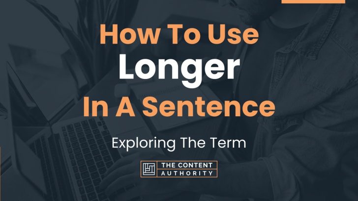 How To Use “Longer” In A Sentence: Exploring The Term