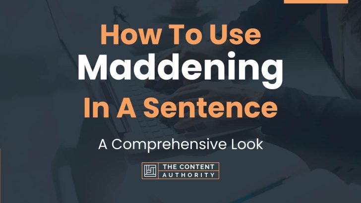 How To Use “Maddening” In A Sentence: A Comprehensive Look