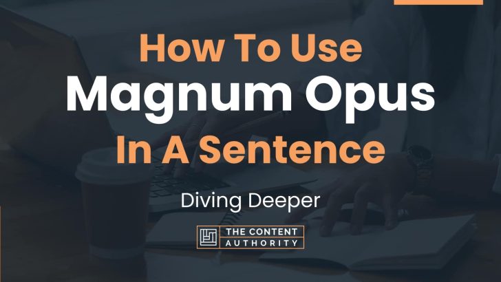 How To Use “Magnum Opus” In A Sentence: Diving Deeper