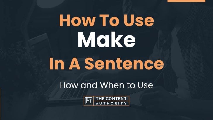 How To Use “Make” In A Sentence: How and When to Use