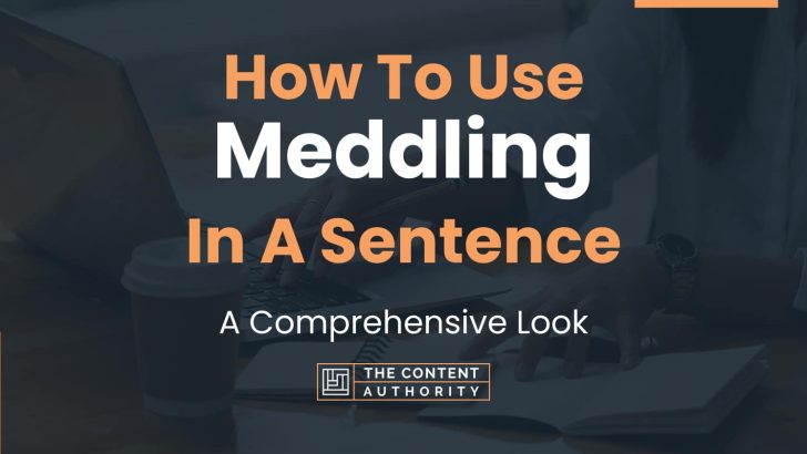 How To Use “Meddling” In A Sentence: A Comprehensive Look