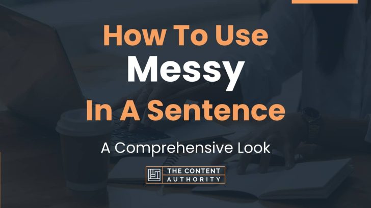 How To Use Messy In A Sentence A Comprehensive Look