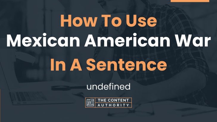 how-to-use-mexican-american-war-in-a-sentence-undefined