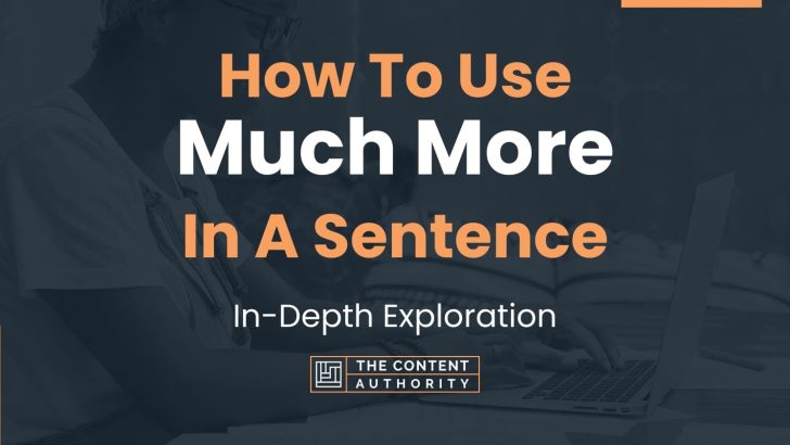 How To Use “Much More” In A Sentence: In-Depth Exploration