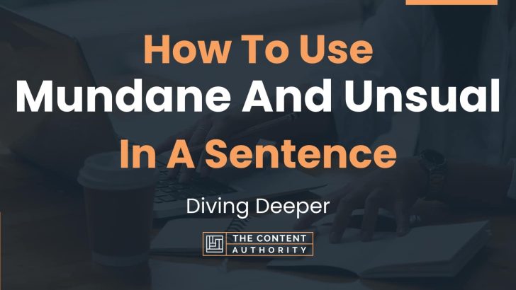 how-to-use-mundane-and-unsual-in-a-sentence-diving-deeper