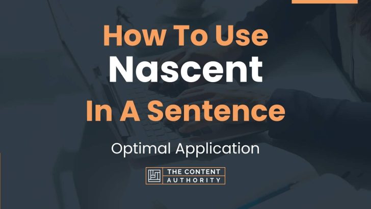 How To Use “Nascent” In A Sentence: Optimal Application
