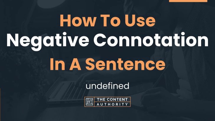 How To Use “Negative Connotation” In A Sentence: undefined