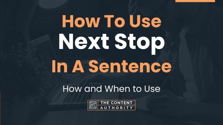 How To Use “Next Stop” In A Sentence: How and When to Use