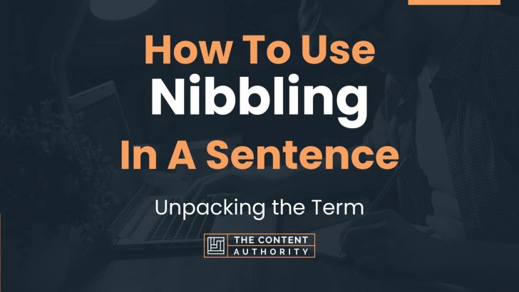 How To Use “Nibbling” In A Sentence: Unpacking the Term