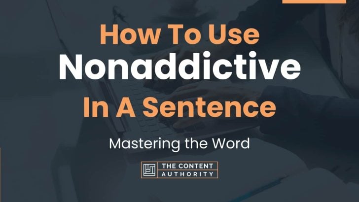 How To Use “Nonaddictive” In A Sentence: Mastering the Word