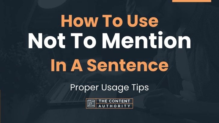 How To Use “Not To Mention” In A Sentence: Proper Usage Tips