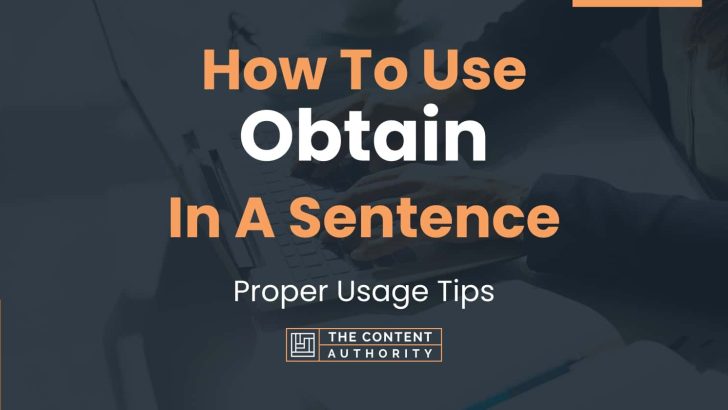 How To Use “Obtain” In A Sentence: Proper Usage Tips