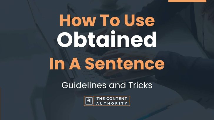 How To Use “Obtained” In A Sentence: Guidelines and Tricks