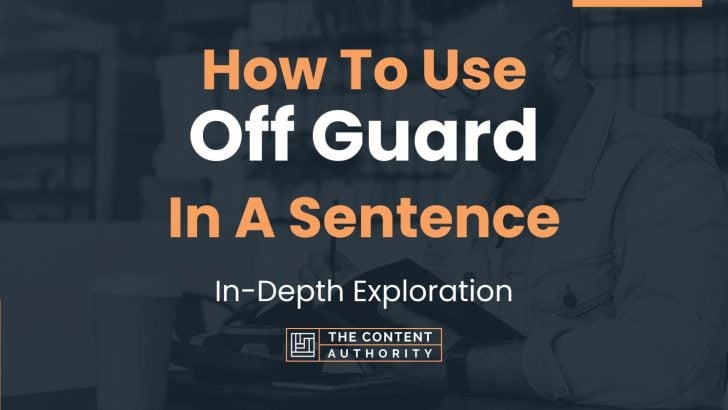How To Use “Off Guard” In A Sentence: In-Depth Exploration
