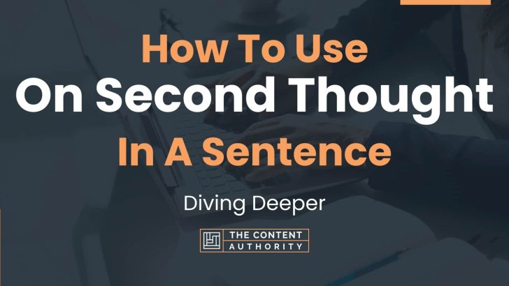 How To Use “On Second Thought” In A Sentence: Diving Deeper