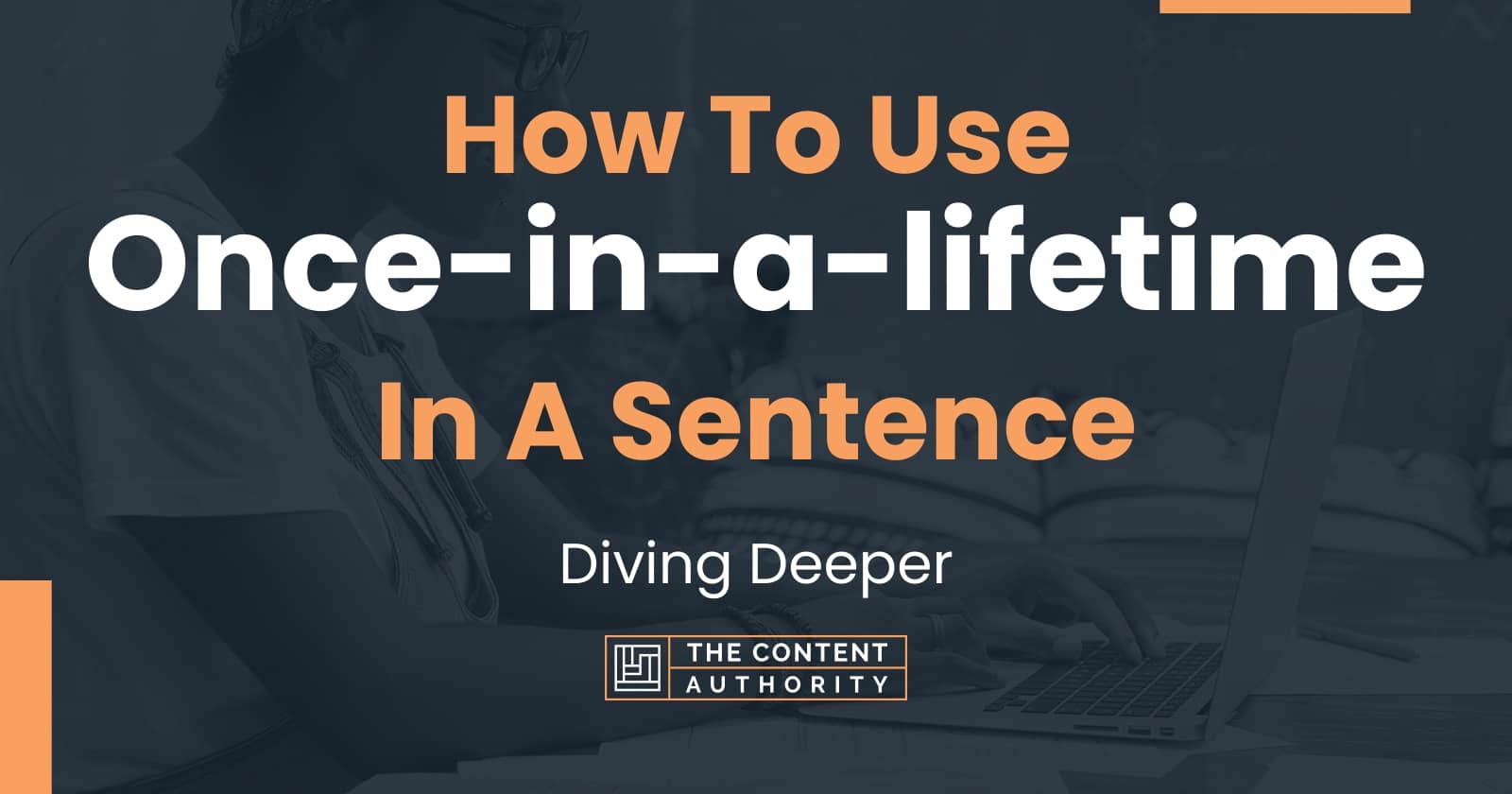 how-to-use-once-in-a-lifetime-in-a-sentence-diving-deeper