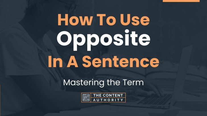 How To Use “Opposite” In A Sentence: Mastering the Term