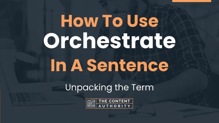 How To Use “Orchestrate” In A Sentence: Unpacking the Term