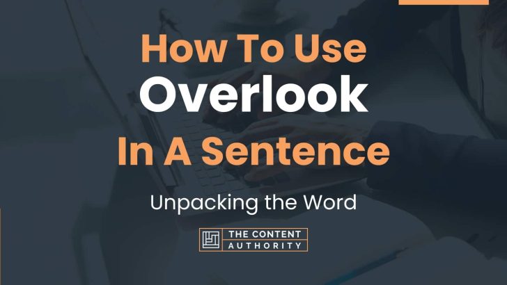 How To Use “Overlook” In A Sentence: Unpacking the Word