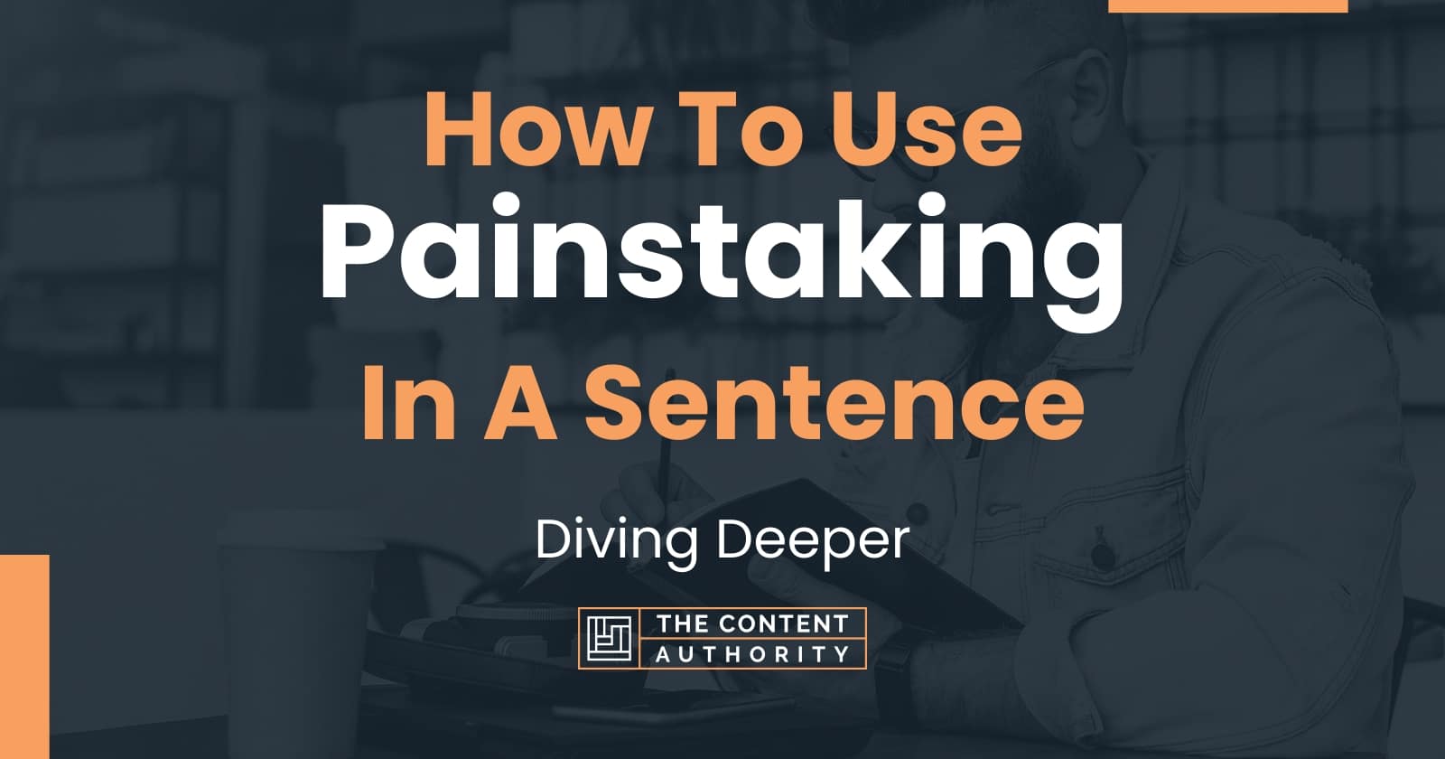 how-to-use-painstaking-in-a-sentence-diving-deeper