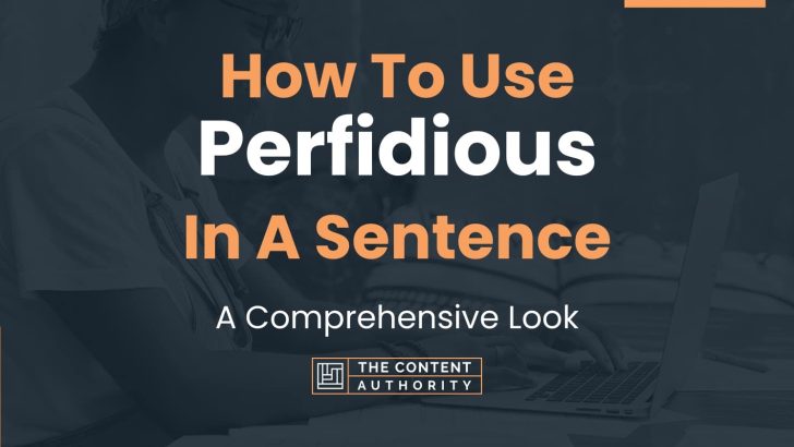 How To Use “Perfidious” In A Sentence: A Comprehensive Look