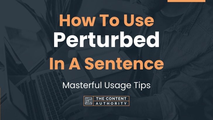 How To Use “Perturbed” In A Sentence: Masterful Usage Tips