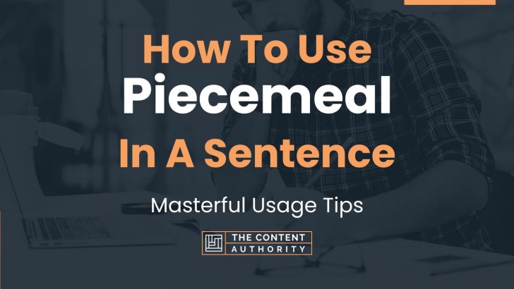 How To Use “Piecemeal” In A Sentence: Masterful Usage Tips