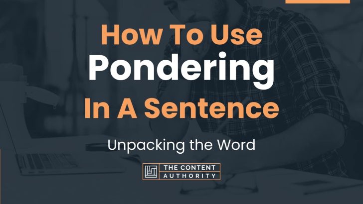 How To Use “Pondering” In A Sentence: Unpacking the Word
