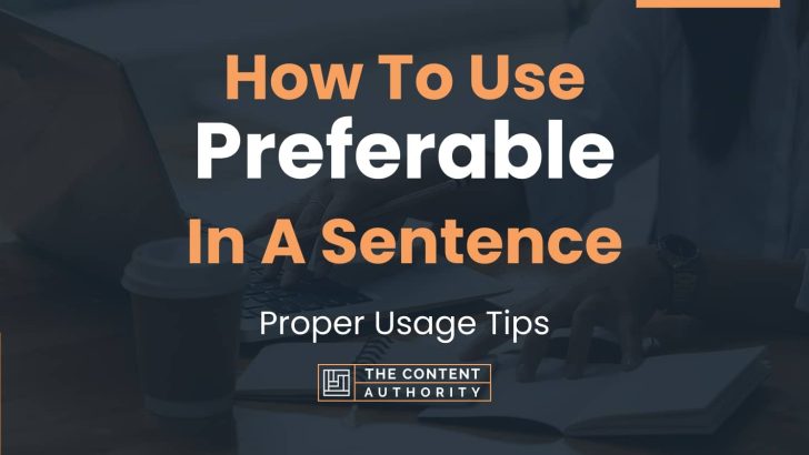 How To Use “Preferable” In A Sentence: Proper Usage Tips